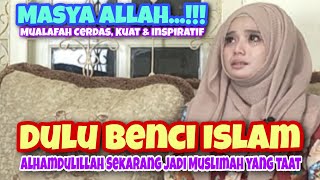 DULU BENCI ISLAM SEKARANG ALHAMDULILLAH JADI MUSLIMAH YANG TAAT