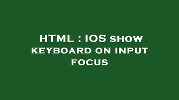 HTML : IOS show keyboard on input focus