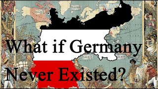 What if Germany Never Existed? (Alternative History)
