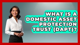 What Is A Domestic Asset Protection Trust (DAPT)? - Wealth and Estate Planners