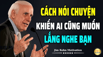 Kỹ Năng Giao Tiếp: Cách Nói Chuyện Khiến Ai Cũng Muốn Lắng Nghe Bạn | Động Lực Từ Jim Rohn