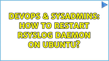 DevOps & SysAdmins: How to restart rsyslog daemon on ubuntu? (2 Solutions!!)