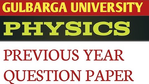 PHYSICS PREVIOUS YEAR QUESTION PAPER#GULBARGA UNIVERSITY.