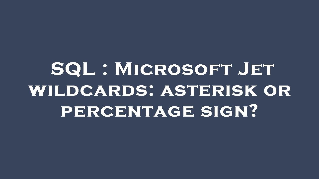SQL : Microsoft Jet wildcards: asterisk or percentage sign? - YouTube