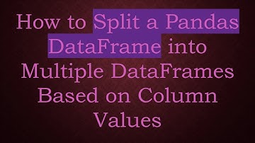 How to Split a Pandas DataFrame into Multiple DataFrames Based on Column Values