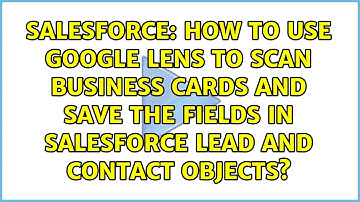 How to use google lens to scan business cards and save the fields in salesforce lead and contact...