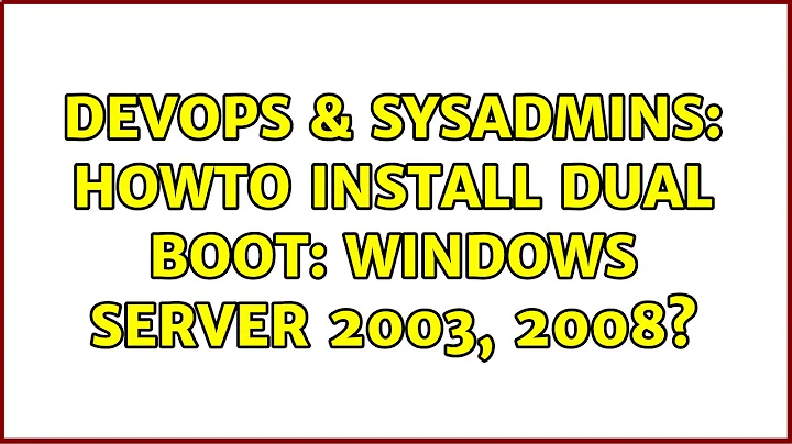 DevOps & SysAdmins: howto install dual boot: Windows server 2003, 2008?