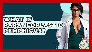 What Is Paraneoplastic Pemphigus? - The Health Brief