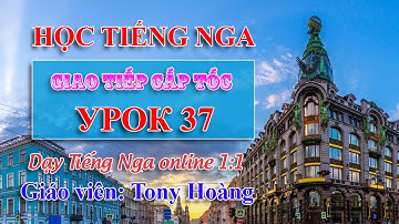 Bài 37: Học Tiếng Nga giao tiếp cấp tốc | Bộ 40 bài | Thầy Hoàng dạy Tiếng Nga online 1:1