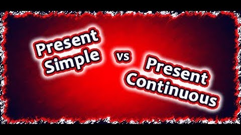 Present Simple VS Present Continuous - الفرق بين المضارع البسيط و المضارع المستمر