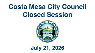 Costa Mesa City Council Closed Session July 21, 2026