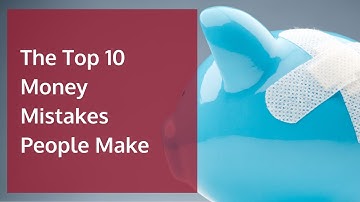 The Top 10 Money Mistakes People Make
