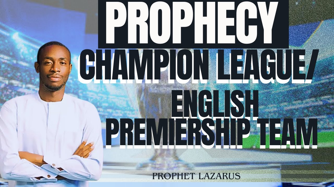 PROPHECY || CHAMPION LEAGUE / ENGLISH PREMIERSHIP TEAM || PROPHET JOEL ...
