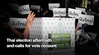 Thai election aftermath and calls for vote recount