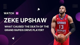 Zeke Upshaw’s Wiki: What Caused the Death of the Grand Rapids Drive Player?