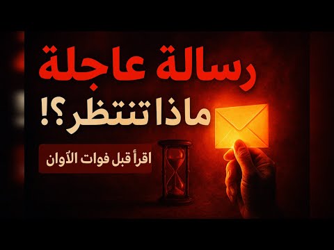 رسالة عاجلة ماذا تنتظر لقد وصلت رسالتك اقرأ هذا قبل فوات الأوان
