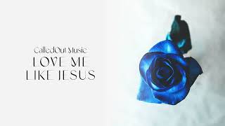 Video thumbnail of "CalledOut Music - Love Me Like Jesus feat. Melvillous [Official Audio]"