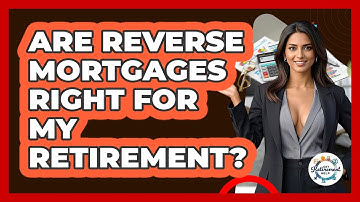 Are Reverse Mortgages Right For My Retirement? - Get Retirement Help