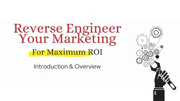 Reverse Engineer Your Marketing For MAX ROI - Part 1 - Introduction & Overview