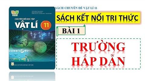 CHUYÊN ĐỀ VẬT LÍ 11- KẾT NỐI TRI THỨC | BÀI 1: TRƯỜNG HẤP DẪN