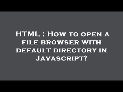 HTML : How to open a file browser with default directory in Javascript?