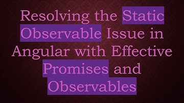 Resolving the Static Observable Issue in Angular with Effective Promises and Observables