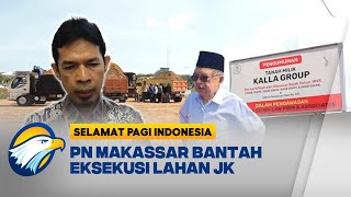 PN Makassar Tepis Klaim Eksekusi Lahan 16 Hektare Milik JK [Selamat Pagi Indonesia]