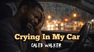 Caleb Walker Crying In My Car Song About Hiding Your Pain From The World