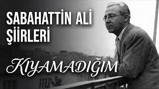 Sabahattin Ali - Kıyamadığım Şiiri Sözleri ve Tamamı