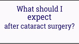 What should I expect after cataract surgery?
