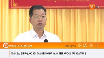ĐOÀN ĐẠI BIỂU QUỐC HỘI THÀNH PHỐ ĐÀ NẴNG TIẾP XÚC CỬ TRI HÒA VANG