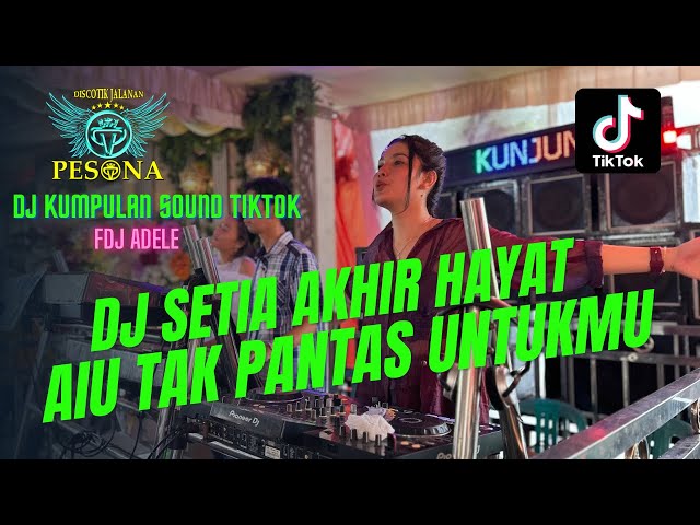 DJ KUMPULAN SOUND TIKTOK SETIA AKHIR HAYAT X AKU TAK PANTAS UNTUKMU OT PESONA - FDJ ADELE class=