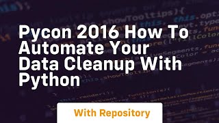 pycon 2016 how to automate your data cleanup with python