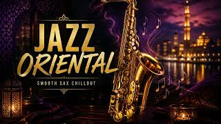 Jazz Oriental 🎷 Smooth Sax Oriental Chillout 2026 Arabic Jazz Lounge Vibes Novatunes 
