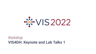IEEE Vis 2022 - VIS4DH Keynote and Lab Talks 1