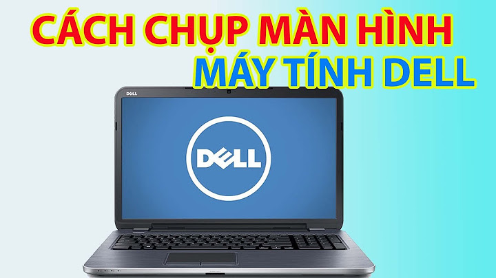 Cách chụp lại màn hình máy tính lap top dell năm 2024