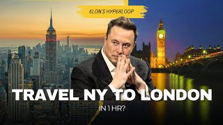 Can We Really Travel NY to London in 1 Hour? |Elon Musk's Hyperloop Tunnel Idea Exposed 