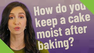 How do you keep a cake moist after baking?