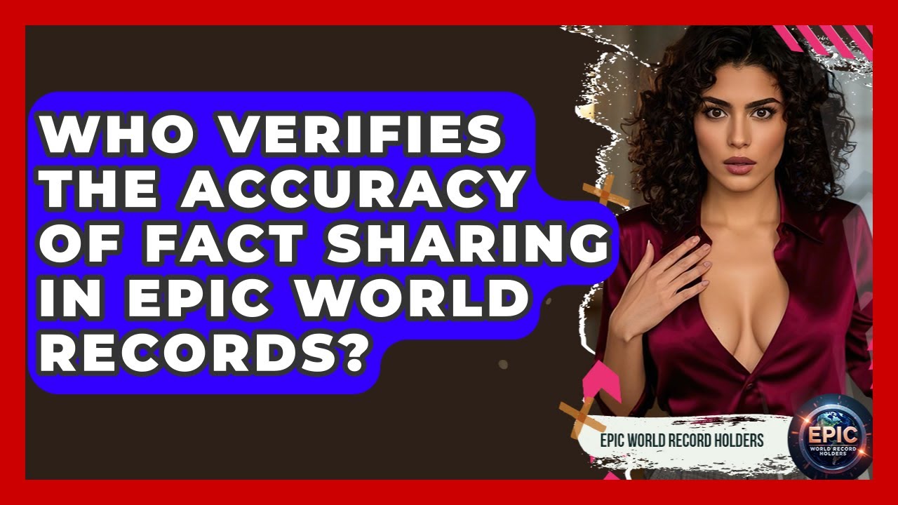Who Verifies the Accuracy of Fact Sharing in Epic World Records? - Epic World Record Holders