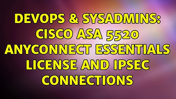 DevOps & SysAdmins: Cisco ASA 5520 AnyConnect Essentials License and IPSec Connections