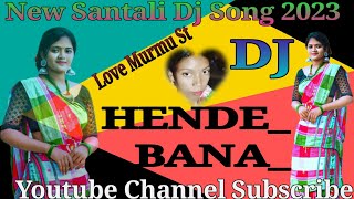 HENDE-BANA//New Santali Dj Song 2023// Love Murmu ST//Youtube Channel Subscribe..?