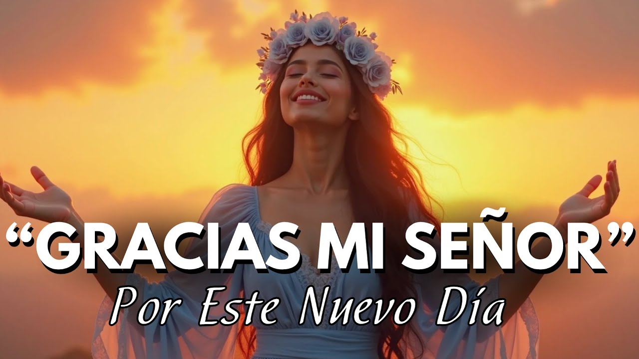 🌞 GRACIAS MI SEÑOR POR ESTE NUEVO DÍA 💛 Mantra Poderoso para Comenzar el Día con Alta Vibración 🌞