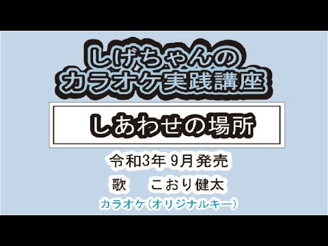 「しあわせの場所」しげちゃんのカラオケ実践講座 / こおり健太・令和3年9月発売　※このシリーズはカラオケのみです