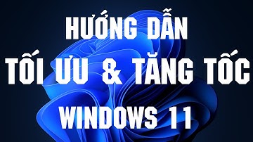[HƯỚNG DẪN] Tối ưu & tăng tốc toàn diện Windows 11