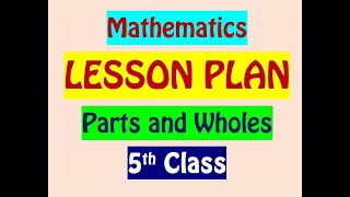 5th CLASS MATHS LESSON PLAN / 'PARTS AND WHOLES'