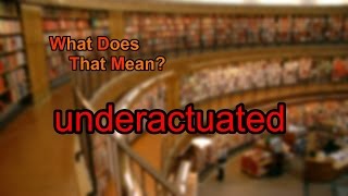 What Does Underactuated Mean?