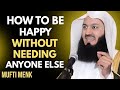 Stop Giving People Power Over Your Emotions | Be Happy Without Anyone Else - Mufti Menk