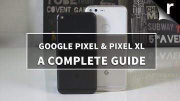 Google Pixel and  Pixel XL: A Complete Guide