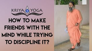 How to Make Friends With the Mind While Trying to Discipline It?