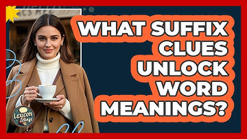 What Suffix Clues Unlock Word Meanings? - Lexicon Lounge